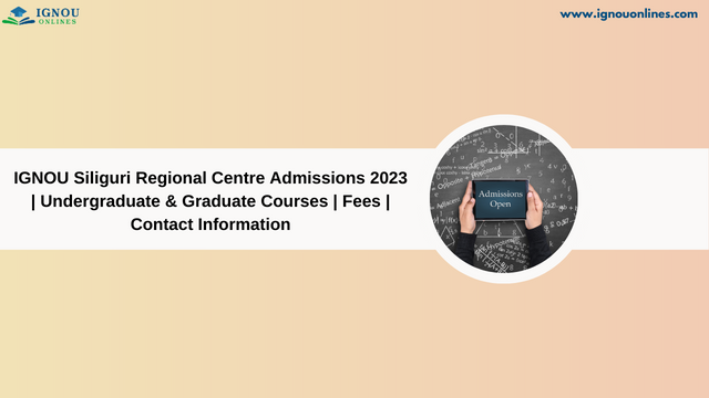 IGNOU Siliguri Regional Centre Admissions 2023 | Undergraduate & Graduate Courses | Fees | Contact Information